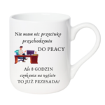 Kubek "Nie mam nic przeciwko przychodzeniu do pracy"