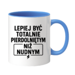 Kubek "Lepiej być totalnie pie*dolniętym"