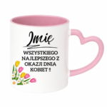 Kubek z dowolnym imieniem "Wszystkiego najlepszego z okazji dnia kobiet"