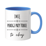 Kubek z dowolnym imieniem "Pierogi przy tobie to ch*j"