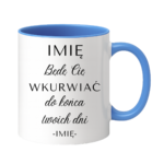 Kubek z dowolnym imieniem "Będę Cię wku*rwiać"
