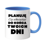 Kubek ,,Planuję Cię w*urwiać''