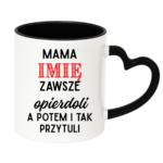 Kubek z dowolnym imieniem "Mama zawsze opie*doli"