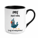 Kubek z dowolnym imieniem „Bądź sobą! Sraj na wszystko”