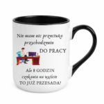 Kubek "Nie mam nic przeciwko przychodzeniu do pracy"