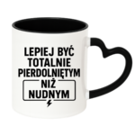 Kubek "Lepiej być totalnie pie*dolniętym"
