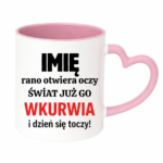 Kubek z dowolnym imieniem "Rano otwiera oczy świat już go wk*rwia"