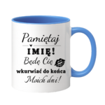 Kubek z dowolnym imieniem "Będę cię wk*rwiać do końca moich dni"