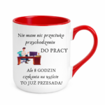 Kubek "Nie mam nic przeciwko przychodzeniu do pracy"