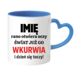 Kubek z dowolnym imieniem "Rano otwiera oczy świat już go wk*rwia"
