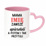 Kubek z dowolnym imieniem "Mama zawsze opie*doli"