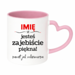 Kubek z dowolnym imieniem "Jesteś zajebiście piękna"