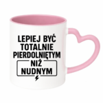 Kubek "Lepiej być totalnie pie*dolniętym"