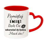 Kubek z dowolnym imieniem "Będę cię wk*rwiać do końca moich dni"