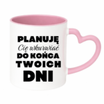 Kubek ,,Planuję Cię w*urwiać''
