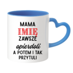 Kubek z dowolnym imieniem "Mama zawsze opie*doli"