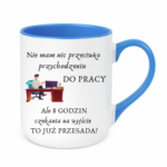 Kubek "Nie mam nic przeciwko przychodzeniu do pracy"
