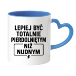 Kubek "Lepiej być totalnie pie*dolniętym"