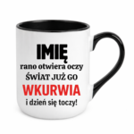 Kubek z dowolnym imieniem "Rano otwiera oczy świat już go wk*rwia"