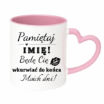 Kubek z dowolnym imieniem "Będę cię wk*rwiać do końca moich dni"