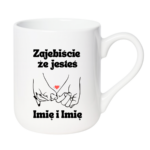 Kubek z dowolnym imieniem "Zajebiście że jesteś"