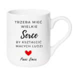 Kubek z dowolnym imieniem "Trzeba mieć wielkie serce, by kształcić"