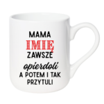 Kubek z dowolnym imieniem "Mama zawsze opie*doli"