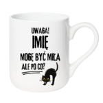 Kubek z dowolnym imieniem "Uwaga mogę być miła"