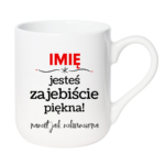 Kubek z dowolnym imieniem "Jesteś zajebiście piękna"