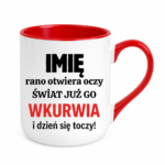 Kubek z dowolnym imieniem "Rano otwiera oczy świat już go wk*rwia"