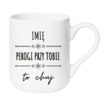 Kubek z dowolnym imieniem "Pierogi przy tobie to ch*j"