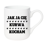 Kubek "Jak ja Cię kurwa kocham"