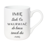 Kubek z dowolnym imieniem "Będę Cię wku*rwiać"