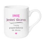 Kubek z dowolnym imieniem "Jesteś śliczna..."