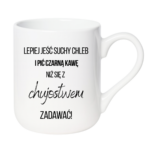 Kubek ,,Lepiej jeść suchy chleb i pić czarną kawę"