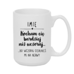 Kubek z dowolnym imieniem "Kocham Cię bardziej niż wczoraj..."