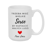 Kubek z dowolnym imieniem "Trzeba mieć wielkie serce, by kształcić"