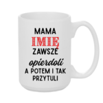 Kubek z dowolnym imieniem "Mama zawsze opie*doli"