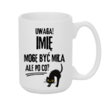 Kubek z dowolnym imieniem "Uwaga mogę być miła"