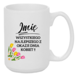 Kubek z dowolnym imieniem "Wszystkiego najlepszego z okazji dnia kobiet"