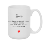 Kubek z dowolnym imieniem ,,Jesteś całym światem"