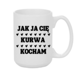 Kubek "Jak ja Cię kurwa kocham"