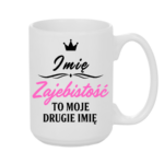 Kubek z dowolnym imieniem "Zajebistość to moje drugie imię"