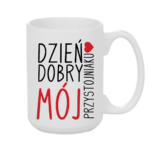 Kubek ,,Dzień Dobry Mój przystojniaku"