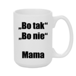 Kubek ,,Bo tak, bo nie - Mama''