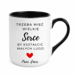 Kubek z dowolnym imieniem "Trzeba mieć wielkie serce, by kształcić"
