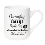Kubek z dowolnym imieniem "Będę cię wk*rwiać do końca moich dni"