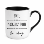 Kubek z dowolnym imieniem "Pierogi przy tobie to ch*j"