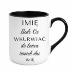Kubek z dowolnym imieniem "Będę Cię wku*rwiać"