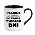 Kubek ,,Planuję Cię w*urwiać''